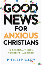 Good News for Anxious Christians, expanded ed.